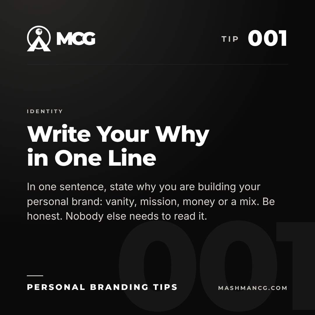 Personal Branding Tip 001 from Mashman Consulting Group: Write Your Why in One Line. In one sentence, state why you are building your personal brand: vanity, mission, money or a mix. Be honest. Nobody else needs to read it.