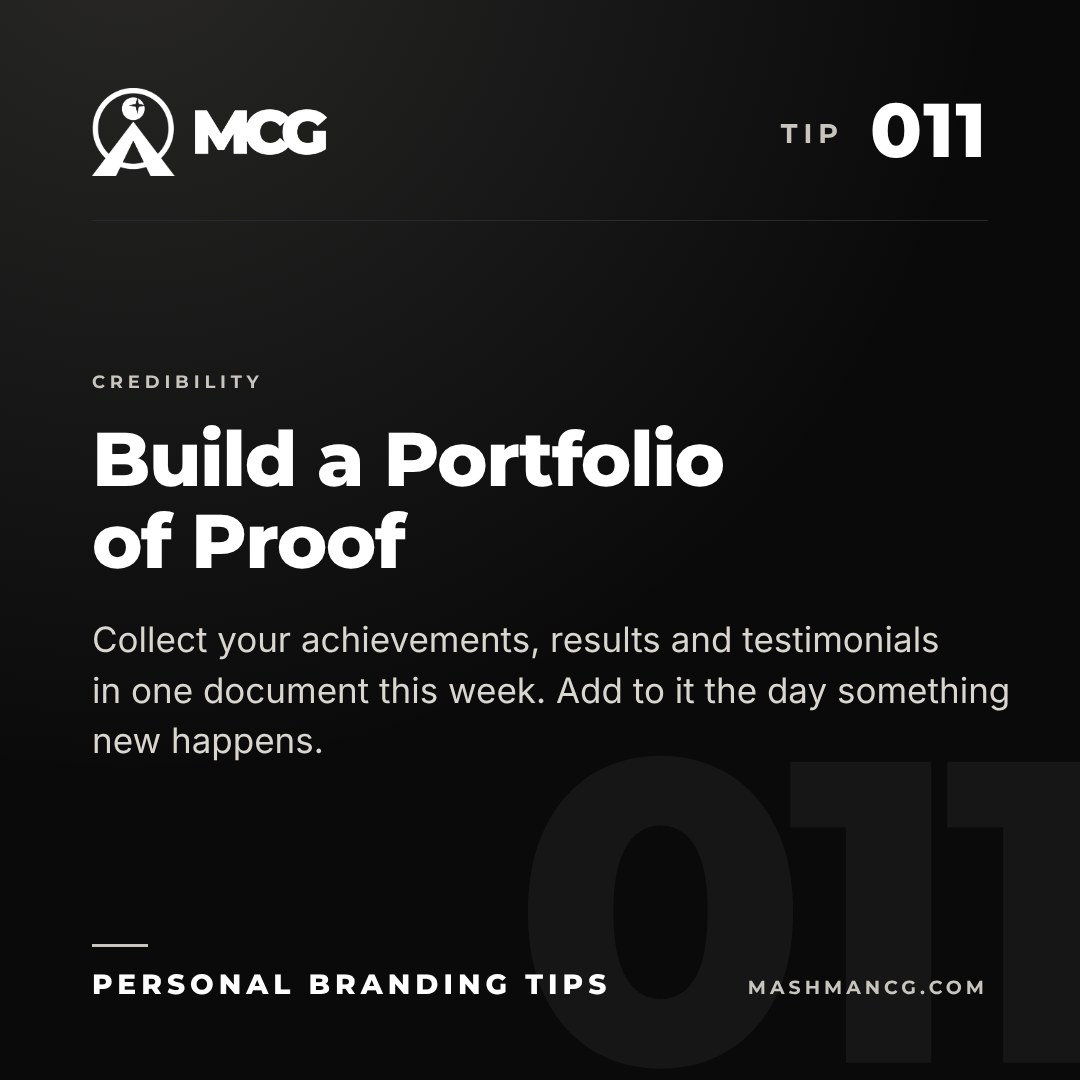 Personal Branding Tip 011 from Mashman Consulting Group: Build a Portfolio of Proof. Collect your achievements, results and testimonials in one document this week. Add to it the day something new happens.