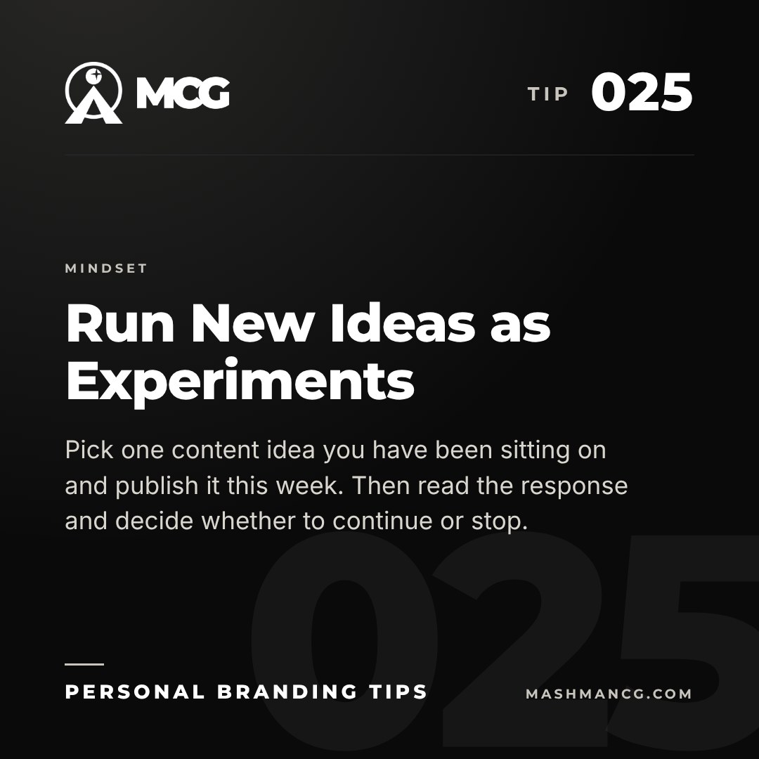 Personal Branding Tip 025 from Mashman Consulting Group: Run New Ideas as Experiments. Pick one content idea you have been sitting on and publish it this week. Then read the response and decide whether to continue or stop.