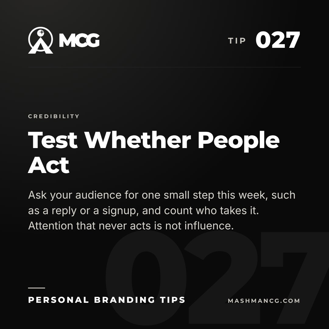 Personal Branding Tip 027 from Mashman Consulting Group: Test Whether People Act. Ask your audience for one small step this week, such as a reply or a signup, and count who takes it. Attention that never acts is not influence.