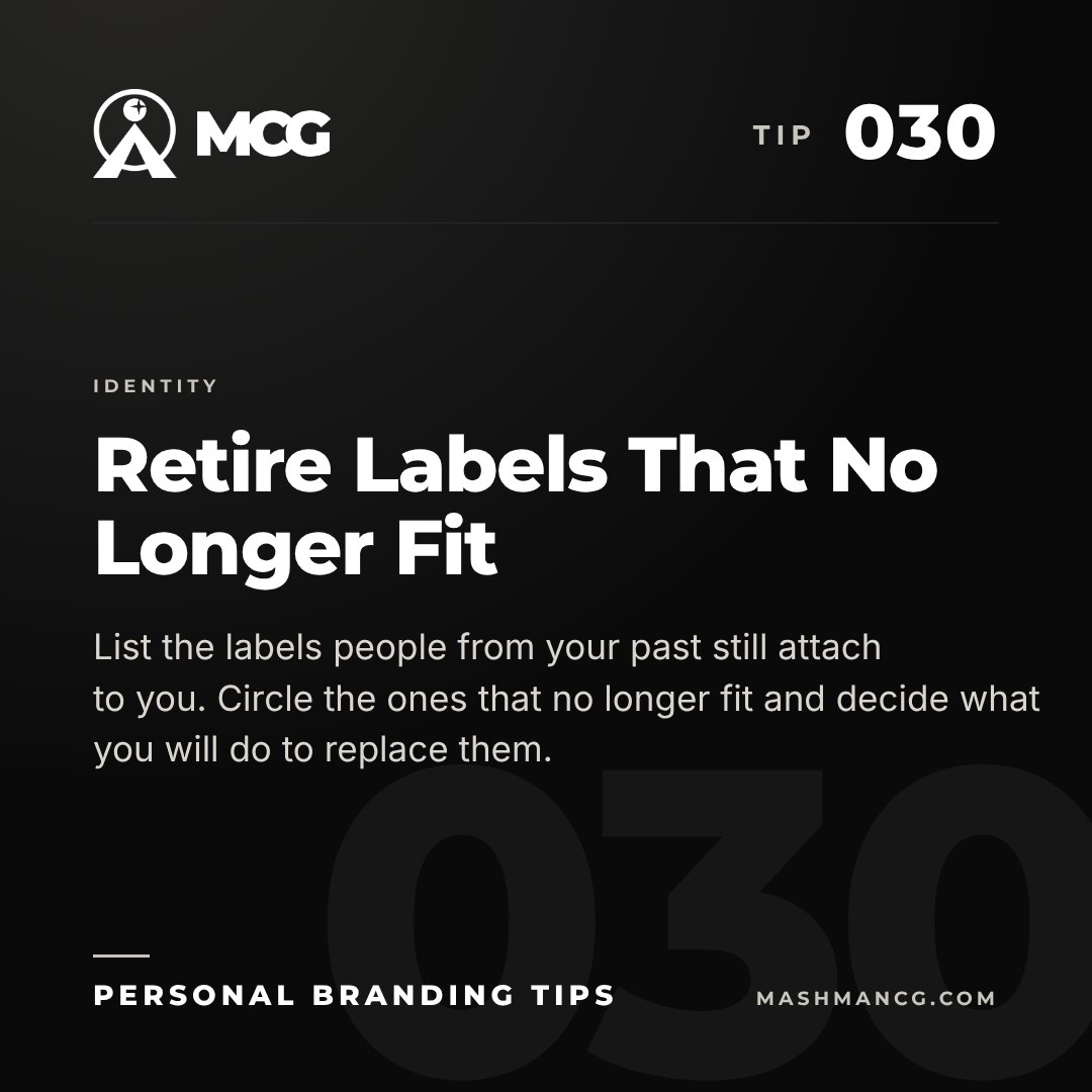 Personal Branding Tip 030 from Mashman Consulting Group: Retire Labels That No Longer Fit. List the labels people from your past still attach to you. Circle the ones that no longer fit and decide what you will do to replace them.