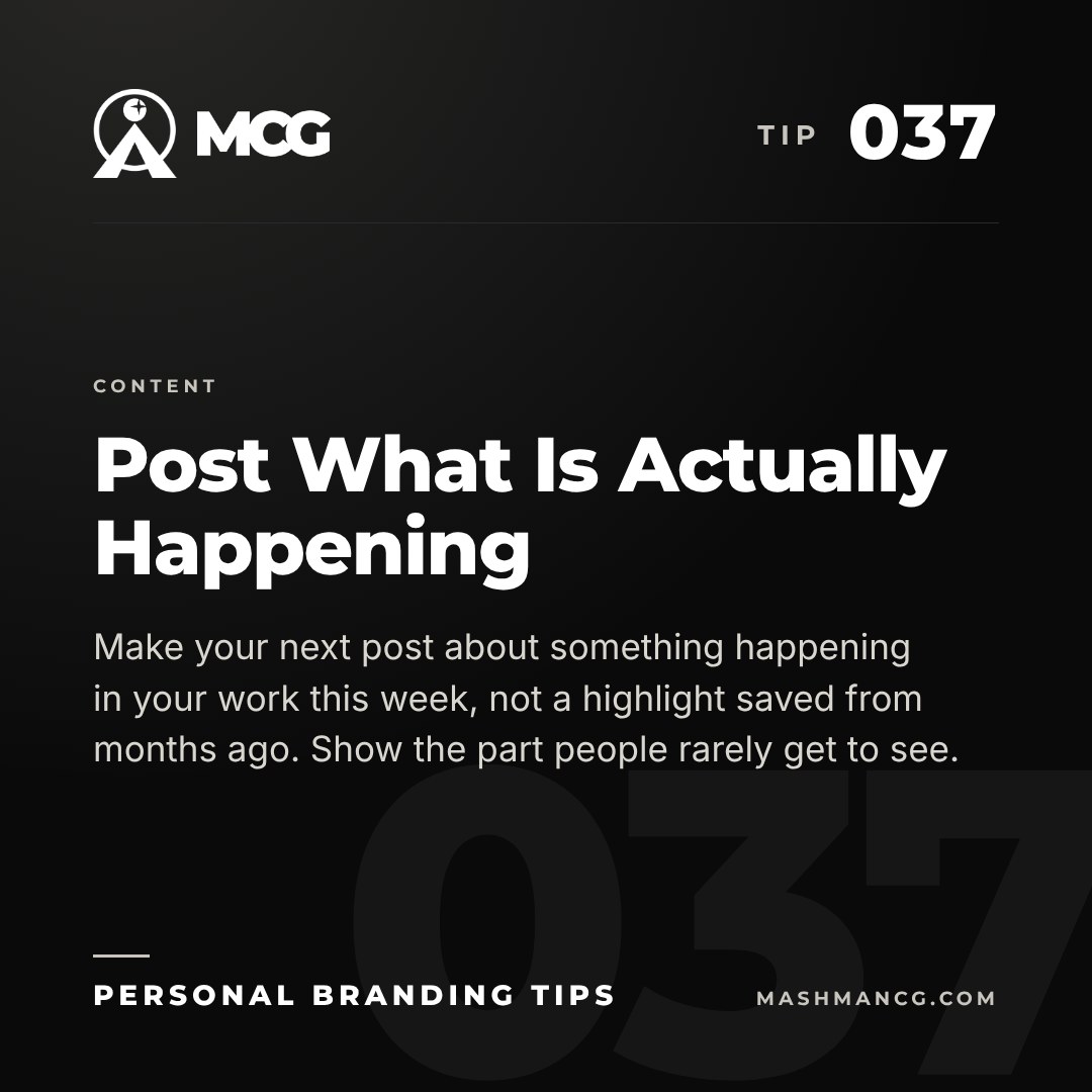 Personal Branding Tip 037 from Mashman Consulting Group: Post What Is Actually Happening. Make your next post about something happening in your work this week, not a highlight saved from months ago. Show the part people rarely get to see.