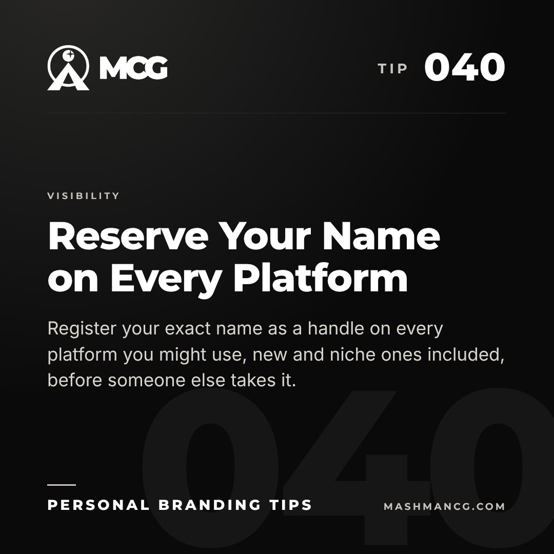 Personal Branding Tip 040 from Mashman Consulting Group: Reserve Your Name on Every Platform. Register your exact name as a handle on every platform you might use, new and niche ones included, before someone else takes it.
