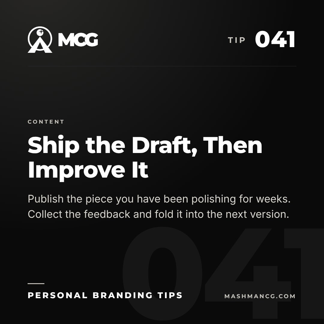 Personal Branding Tip 041 from Mashman Consulting Group: Ship the Draft, Then Improve It. Publish the piece you have been polishing for weeks. Collect the feedback and fold it into the next version.