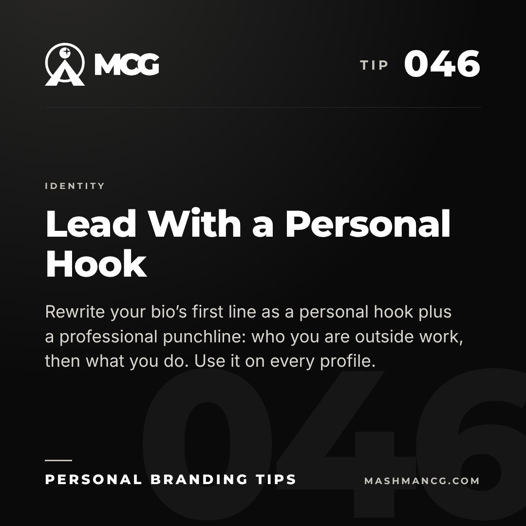 Personal Branding Tip 046 from Mashman Consulting Group: Lead With a Personal Hook. Rewrite your bio’s first line as a personal hook plus a professional punchline: who you are outside work, then what you do. Use it on every profile.