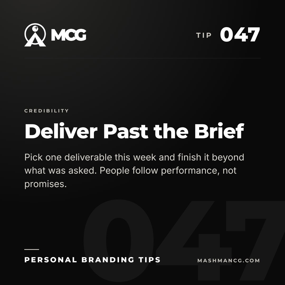 Personal Branding Tip 047 from Mashman Consulting Group: Deliver Past the Brief. Pick one deliverable this week and finish it beyond what was asked. People follow performance, not promises.