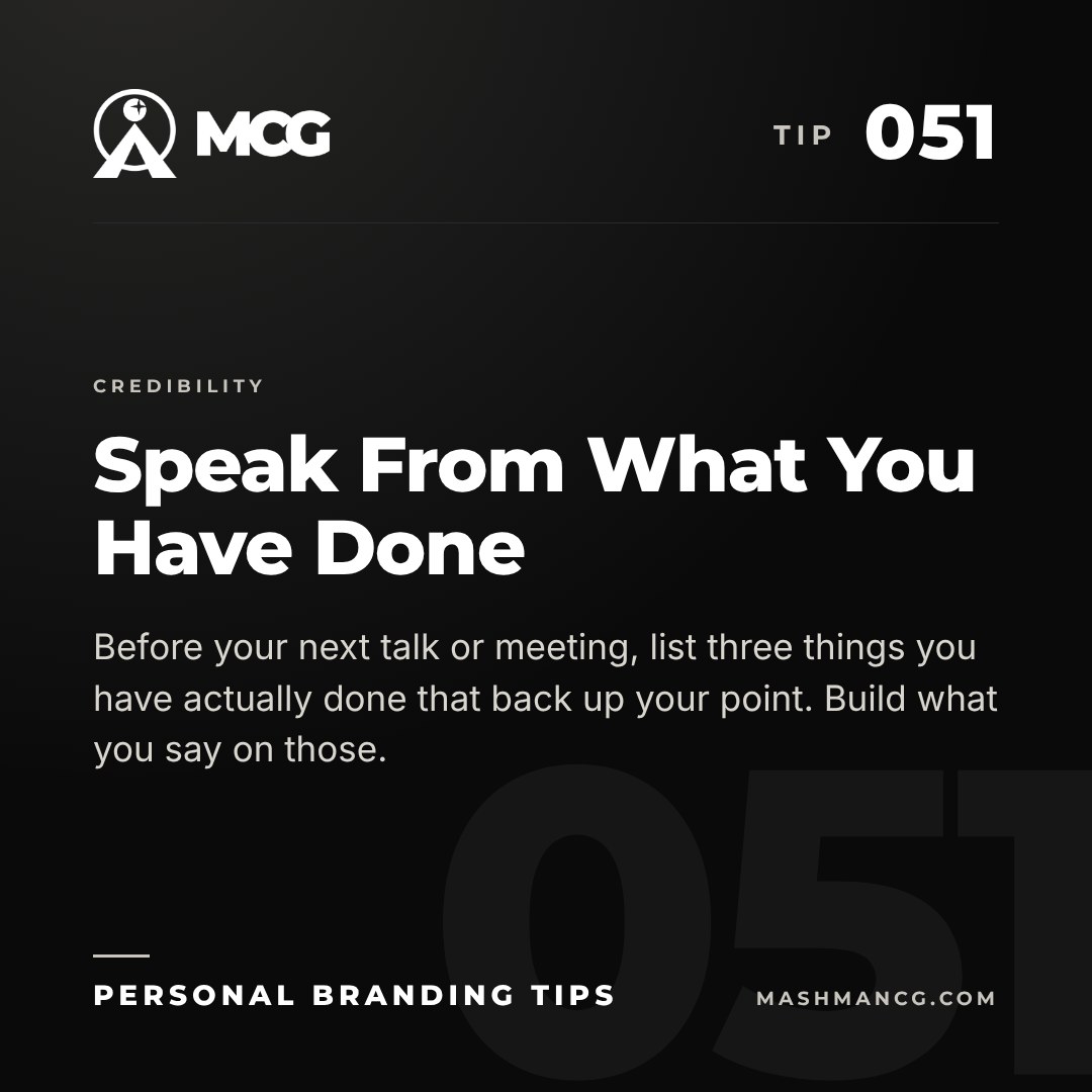 Personal Branding Tip 051 from Mashman Consulting Group: Speak From What You Have Done. Before your next talk or meeting, list three things you have actually done that back up your point. Build what you say on those.