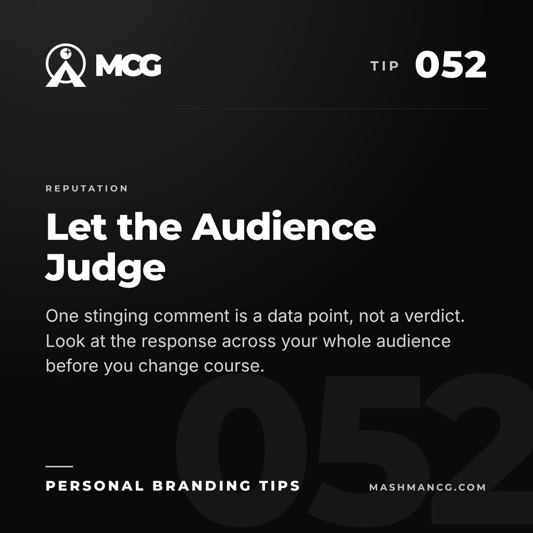 Personal Branding Tip 052 from Mashman Consulting Group: Let the Audience Judge. One stinging comment is a data point, not a verdict. Look at the response across your whole audience before you change course.