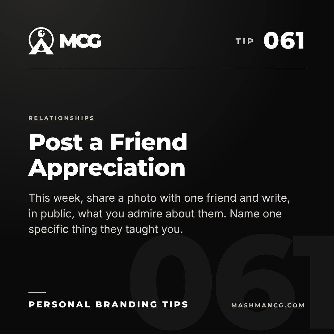 Personal Branding Tip 061 from Mashman Consulting Group: Post a Friend Appreciation. This week, share a photo with one friend and write, in public, what you admire about them. Name one specific thing they taught you.