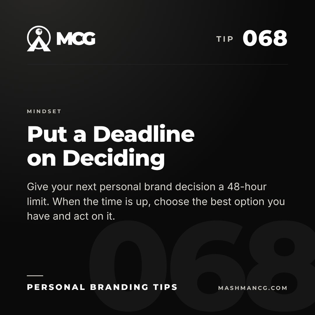 Personal Branding Tip 068 from Mashman Consulting Group: Put a Deadline on Deciding. Give your next personal brand decision a 48-hour limit. When the time is up, choose the best option you have and act on it.