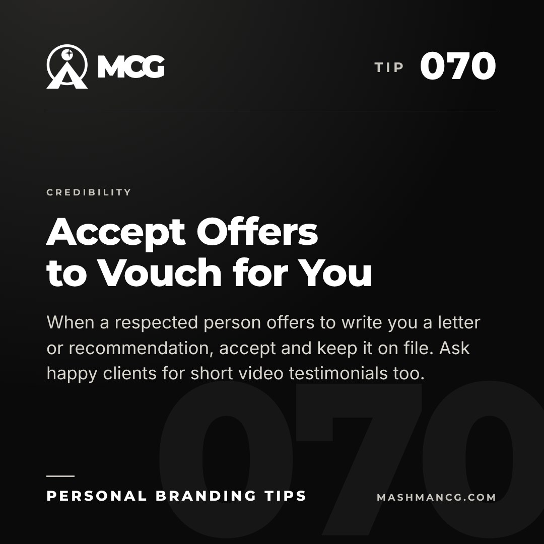 Personal Branding Tip 070 from Mashman Consulting Group: Accept Offers to Vouch for You. When a respected person offers to write you a letter or recommendation, accept and keep it on file. Ask happy clients for short video testimonials too.