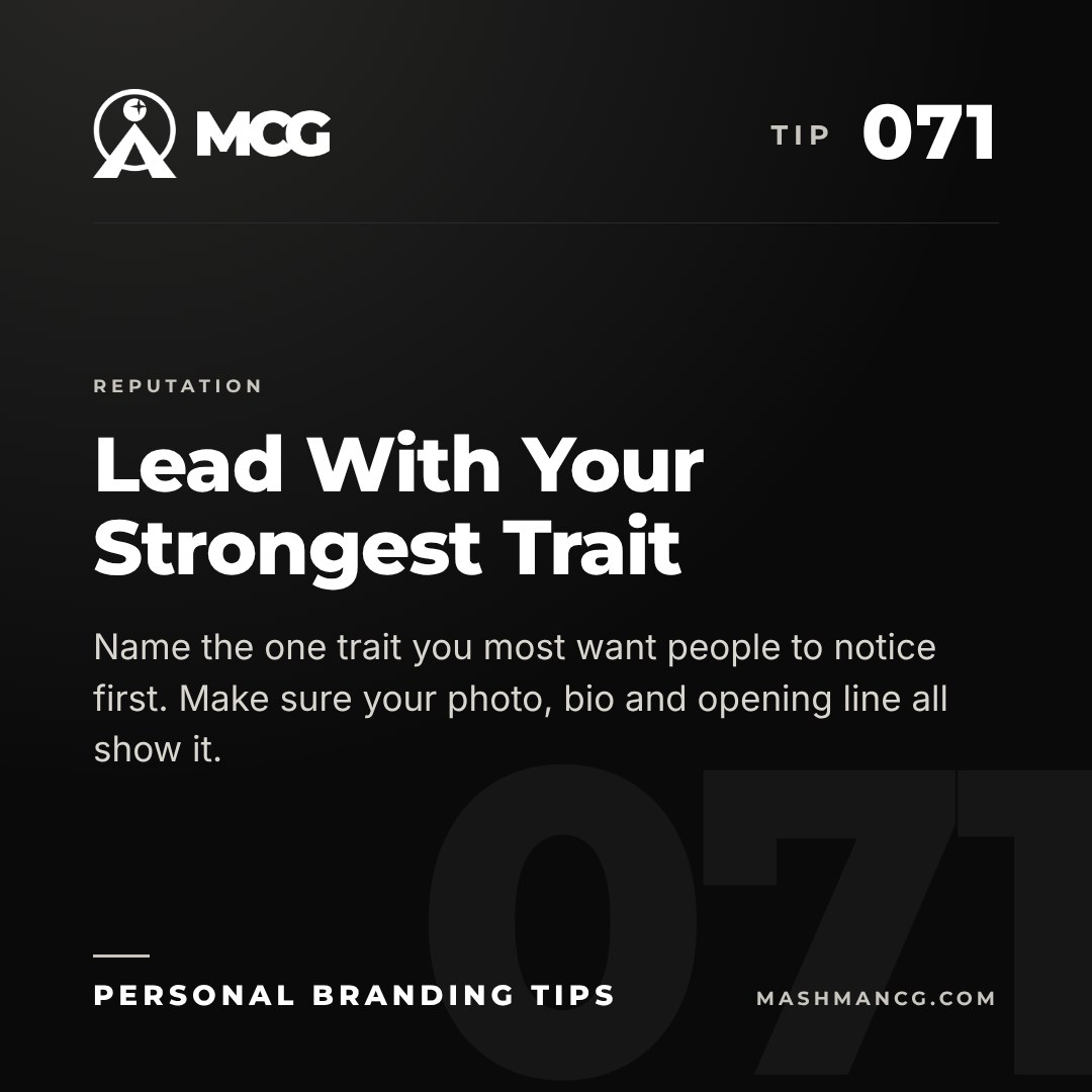 Personal Branding Tip 071 from Mashman Consulting Group: Lead With Your Strongest Trait. Name the one trait you most want people to notice first. Make sure your photo, bio and opening line all show it.