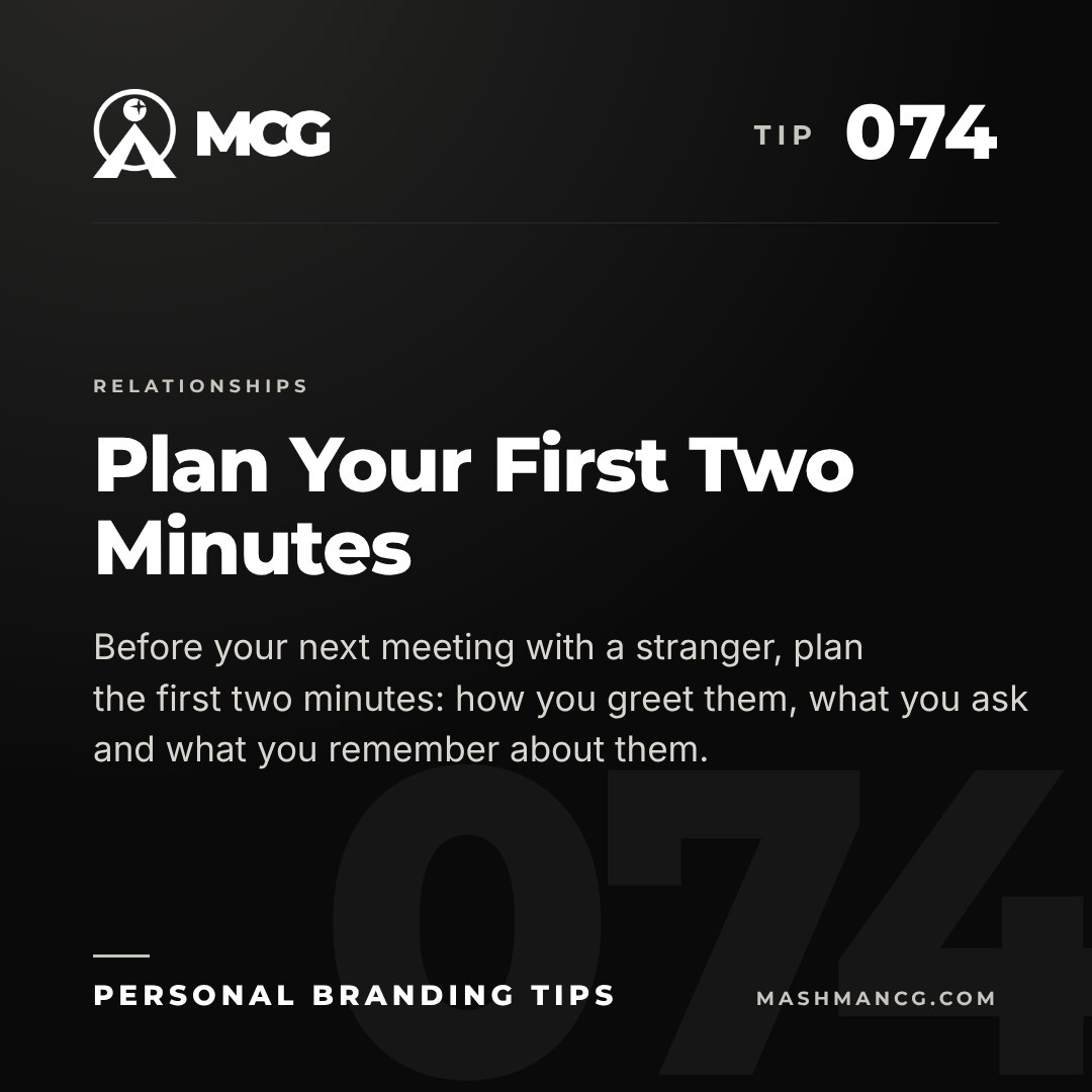 Personal Branding Tip 074 from Mashman Consulting Group: Plan Your First Two Minutes. Before your next meeting with a stranger, plan the first two minutes: how you greet them, what you ask and what you remember about them.