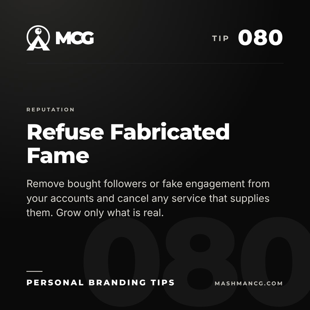 Personal Branding Tip 080 from Mashman Consulting Group: Refuse Fabricated Fame. Remove bought followers or fake engagement from your accounts and cancel any service that supplies them. Grow only what is real.