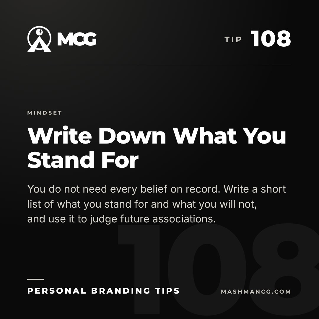 Personal Branding Tip 108 from Mashman Consulting Group: Write Down What You Stand For. You do not need every belief on record. Write a short list of what you stand for and what you will not, and use it to judge future associations.
