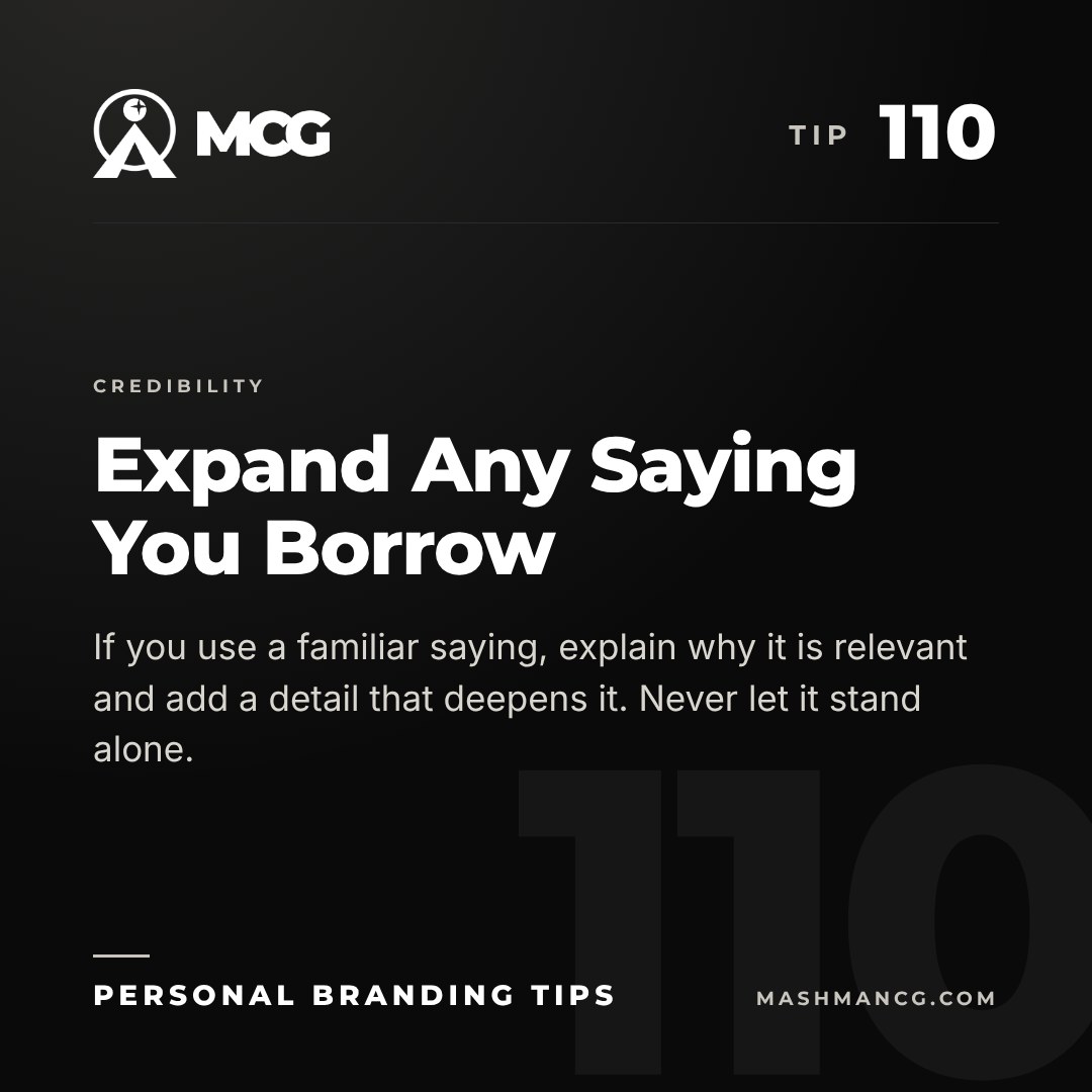 Personal Branding Tip 110 from Mashman Consulting Group: Expand Any Saying You Borrow. If you use a familiar saying, explain why it is relevant and add a detail that deepens it. Never let it stand alone.