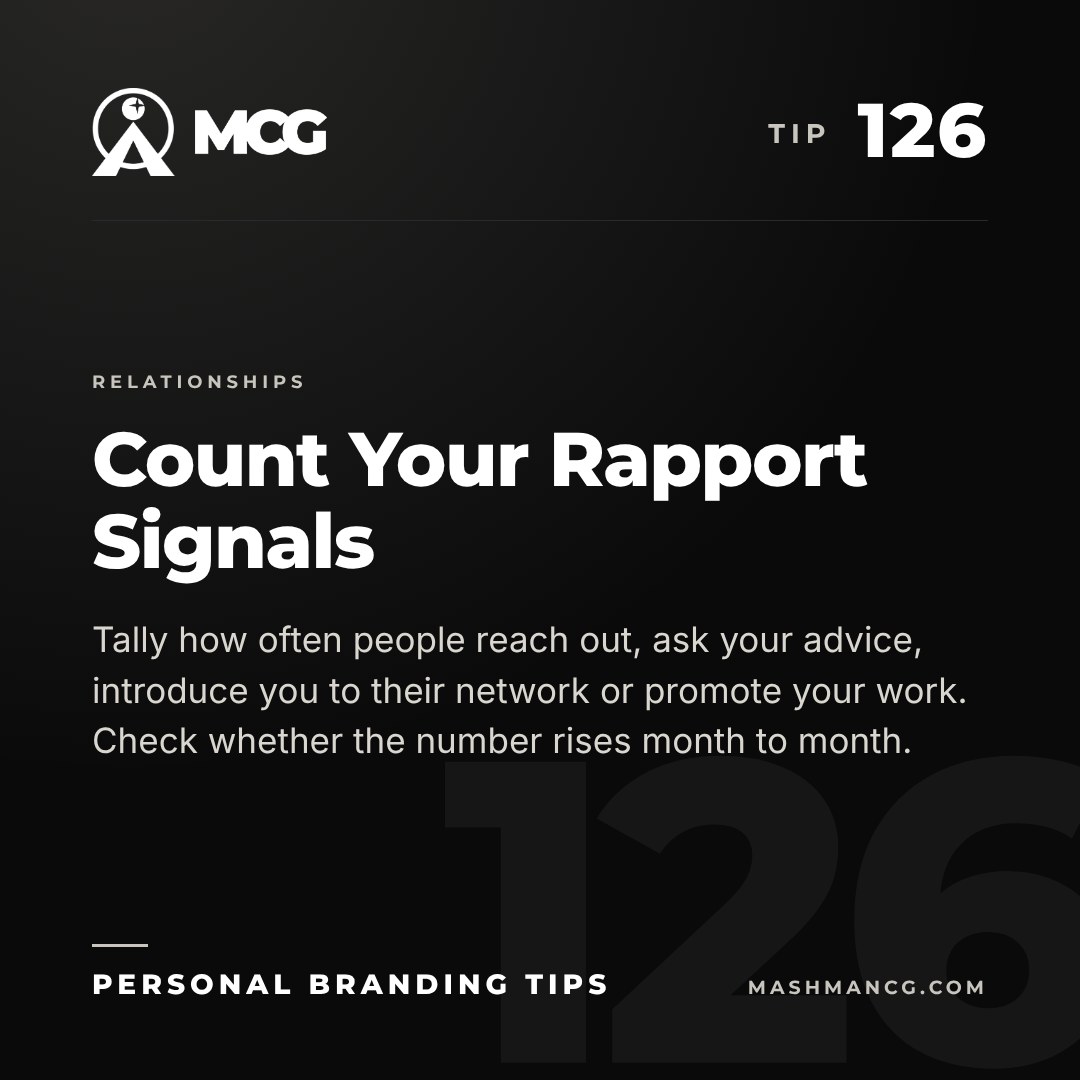 Personal Branding Tip 126 from Mashman Consulting Group: Count Your Rapport Signals. Tally how often people reach out, ask your advice, introduce you to their network or promote your work. Check whether the number rises month to month.