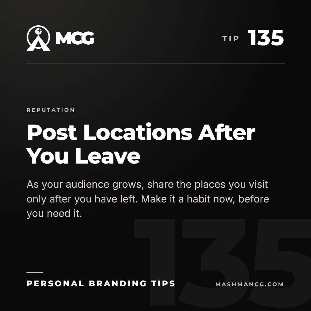 Personal Branding Tip 135 from Mashman Consulting Group: Post Locations After You Leave. As your audience grows, share the places you visit only after you have left. Make it a habit now, before you need it.