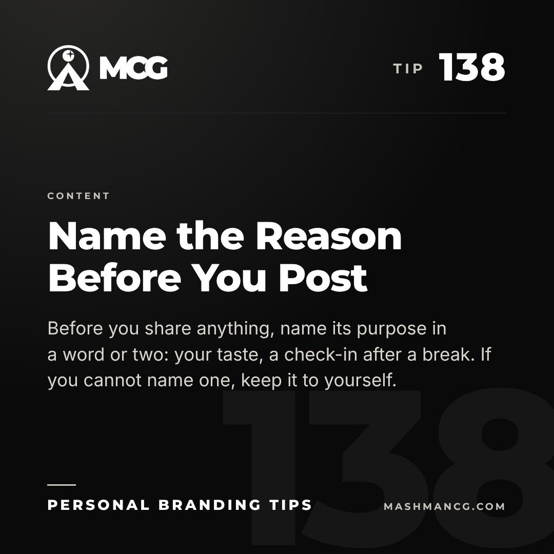 Personal Branding Tip 138 from Mashman Consulting Group: Name the Reason Before You Post. Before you share anything, name its purpose in a word or two: your taste, a check-in after a break. If you cannot name one, keep it to yourself.