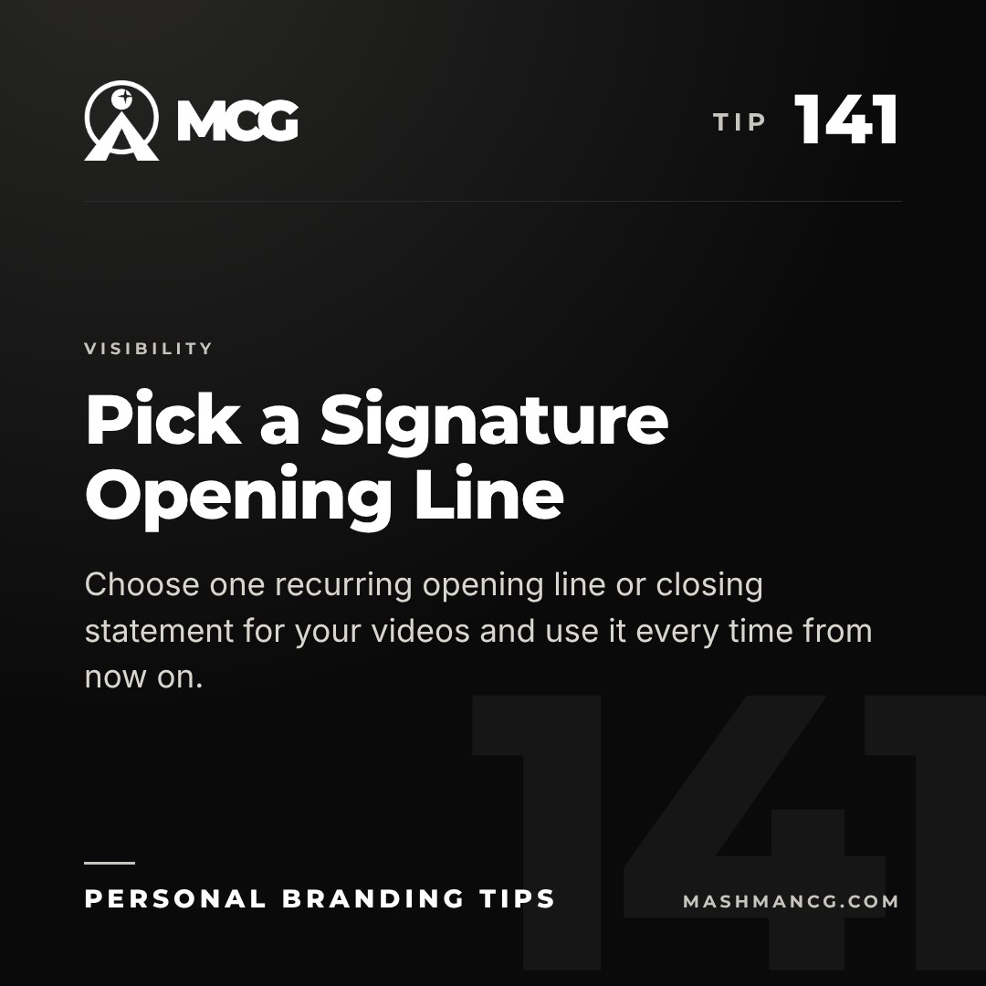 Personal Branding Tip 141 from Mashman Consulting Group: Pick a Signature Opening Line. Choose one recurring opening line or closing statement for your videos and use it every time from now on.