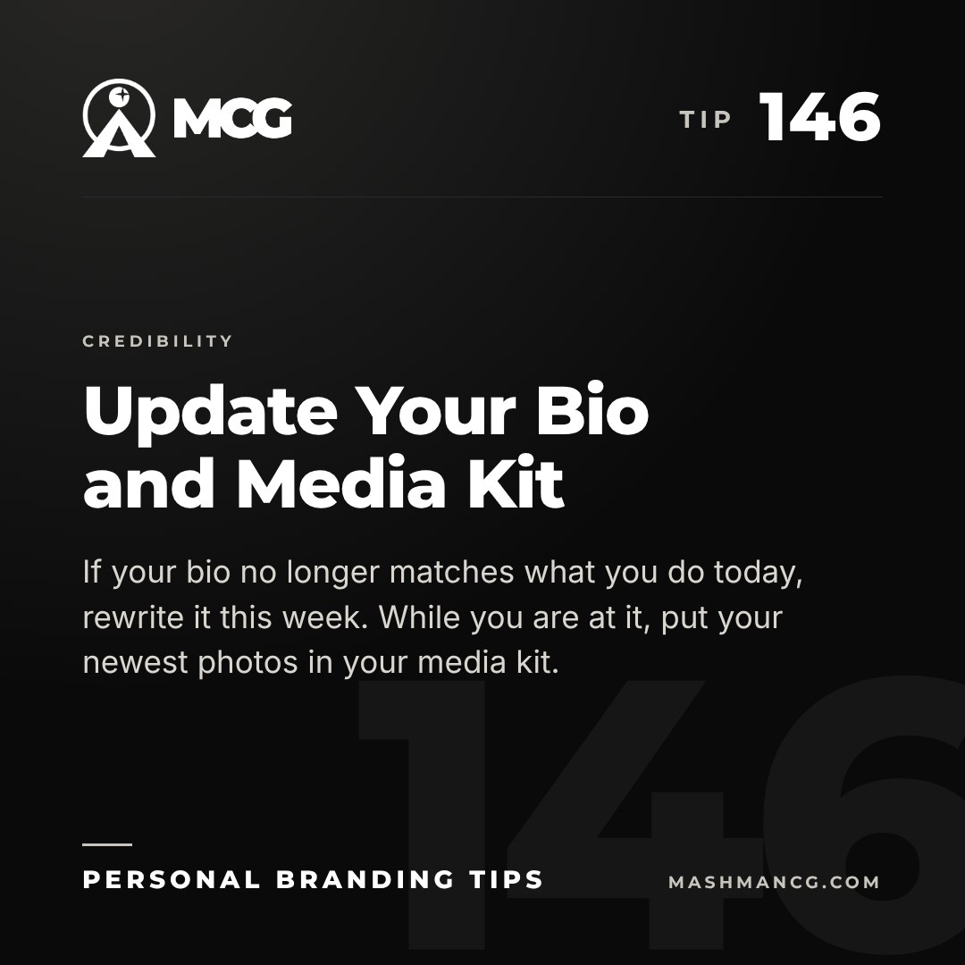 Personal Branding Tip 146 from Mashman Consulting Group: Update Your Bio and Media Kit. If your bio no longer matches what you do today, rewrite it this week. While you are at it, put your newest photos in your media kit.