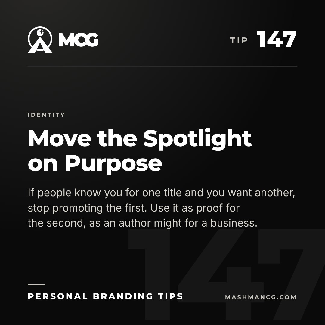Personal Branding Tip 147 from Mashman Consulting Group: Move the Spotlight on Purpose. If people know you for one title and you want another, stop promoting the first. Use it as proof for the second, as an author might for a business.