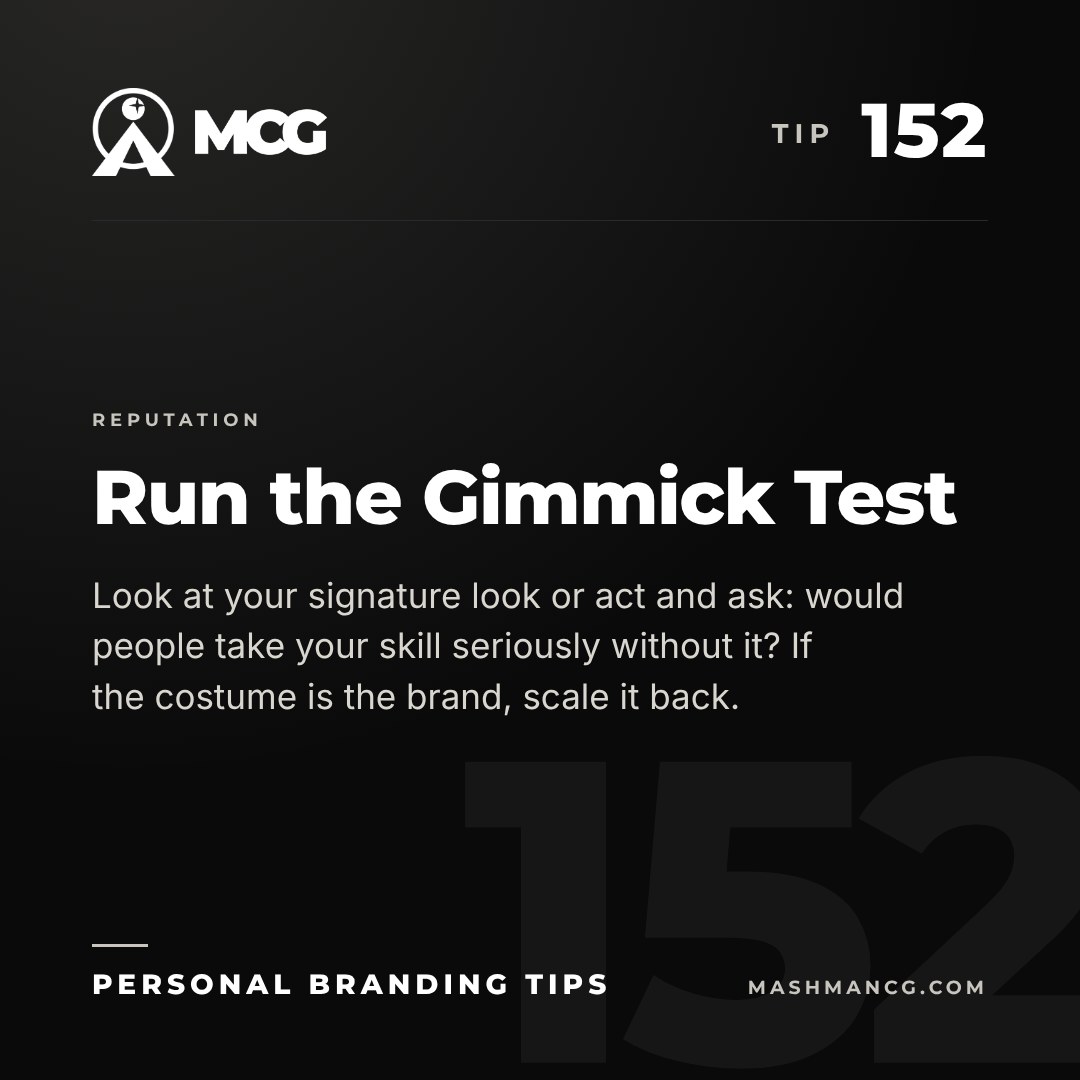 Personal Branding Tip 152 from Mashman Consulting Group: Run the Gimmick Test. Look at your signature look or act and ask: would people take your skill seriously without it? If the costume is the brand, scale it back.
