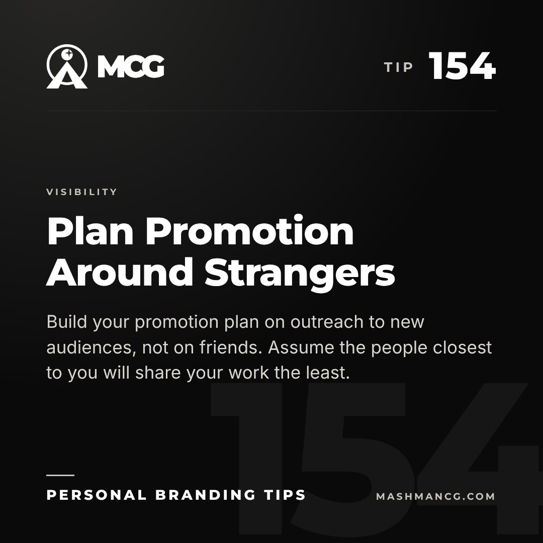 Personal Branding Tip 154 from Mashman Consulting Group: Plan Promotion Around Strangers. Build your promotion plan on outreach to new audiences, not on friends. Assume the people closest to you will share your work the least.