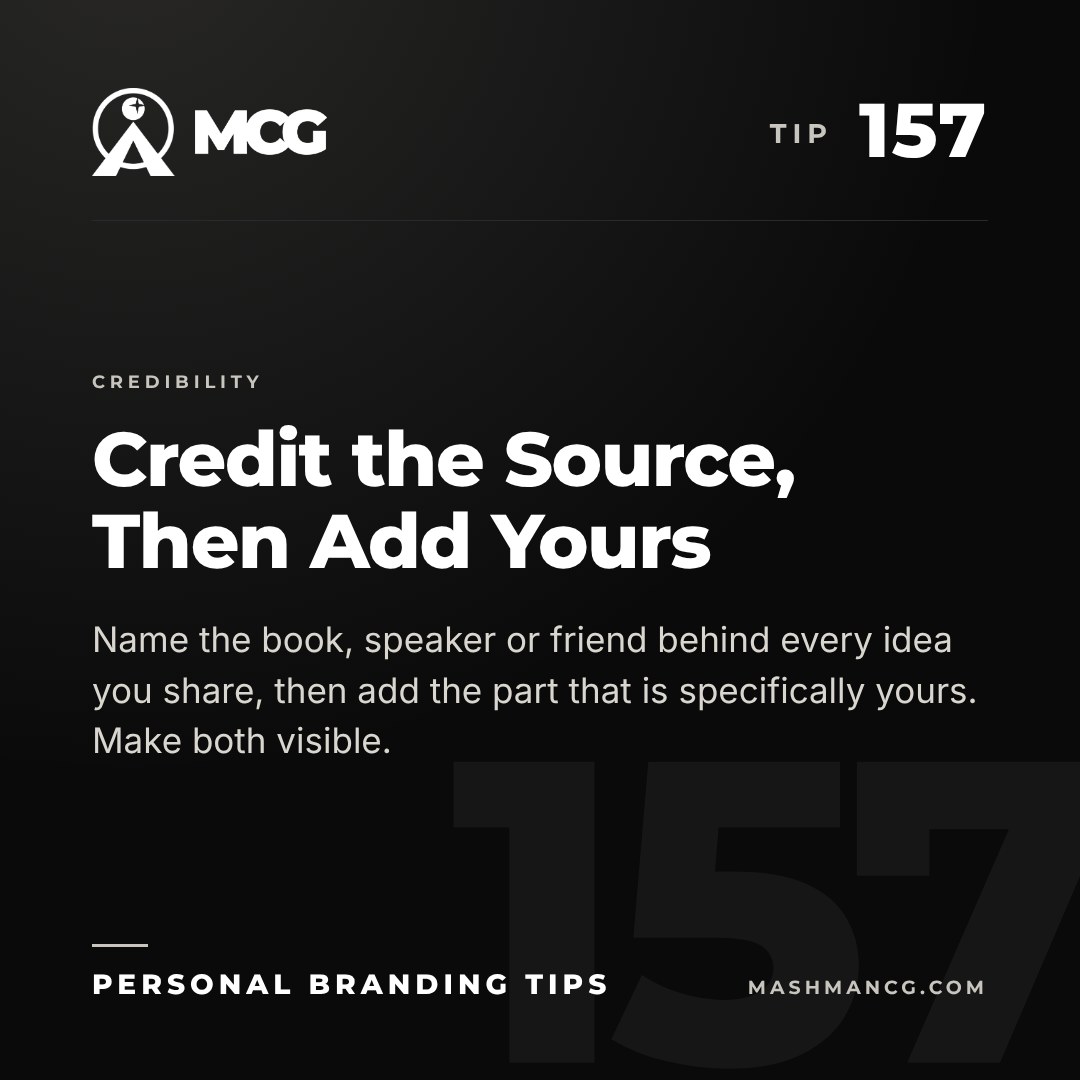 Personal Branding Tip 157 from Mashman Consulting Group: Credit the Source, Then Add Yours. Name the book, speaker or friend behind every idea you share, then add the part that is specifically yours. Make both visible.