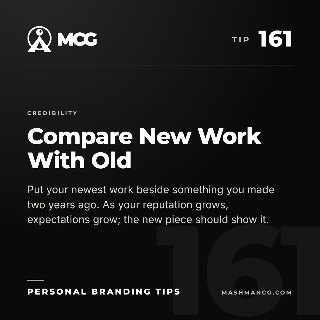Personal Branding Tip 161 from Mashman Consulting Group: Compare New Work With Old. Put your newest work beside something you made two years ago. As your reputation grows, expectations grow; the new piece should show it.
