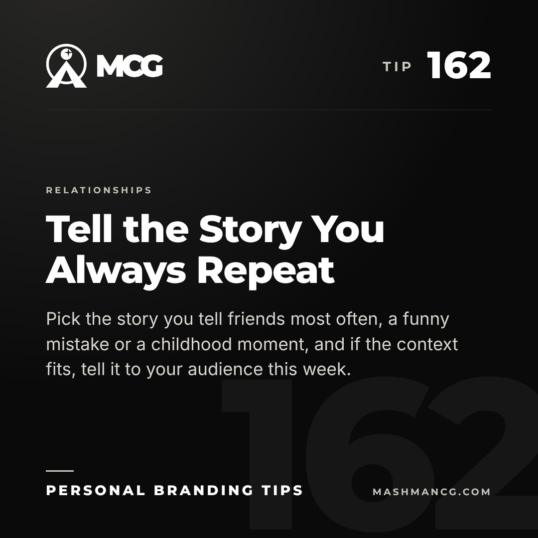 Personal Branding Tip 162 from Mashman Consulting Group: Tell the Story You Always Repeat. Pick the story you tell friends most often, a funny mistake or a childhood moment, and if the context fits, tell it to your audience this week.