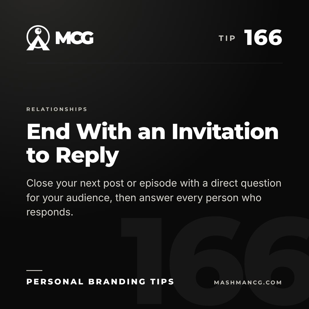 Personal Branding Tip 166 from Mashman Consulting Group: End With an Invitation to Reply. Close your next post or episode with a direct question for your audience, then answer every person who responds.