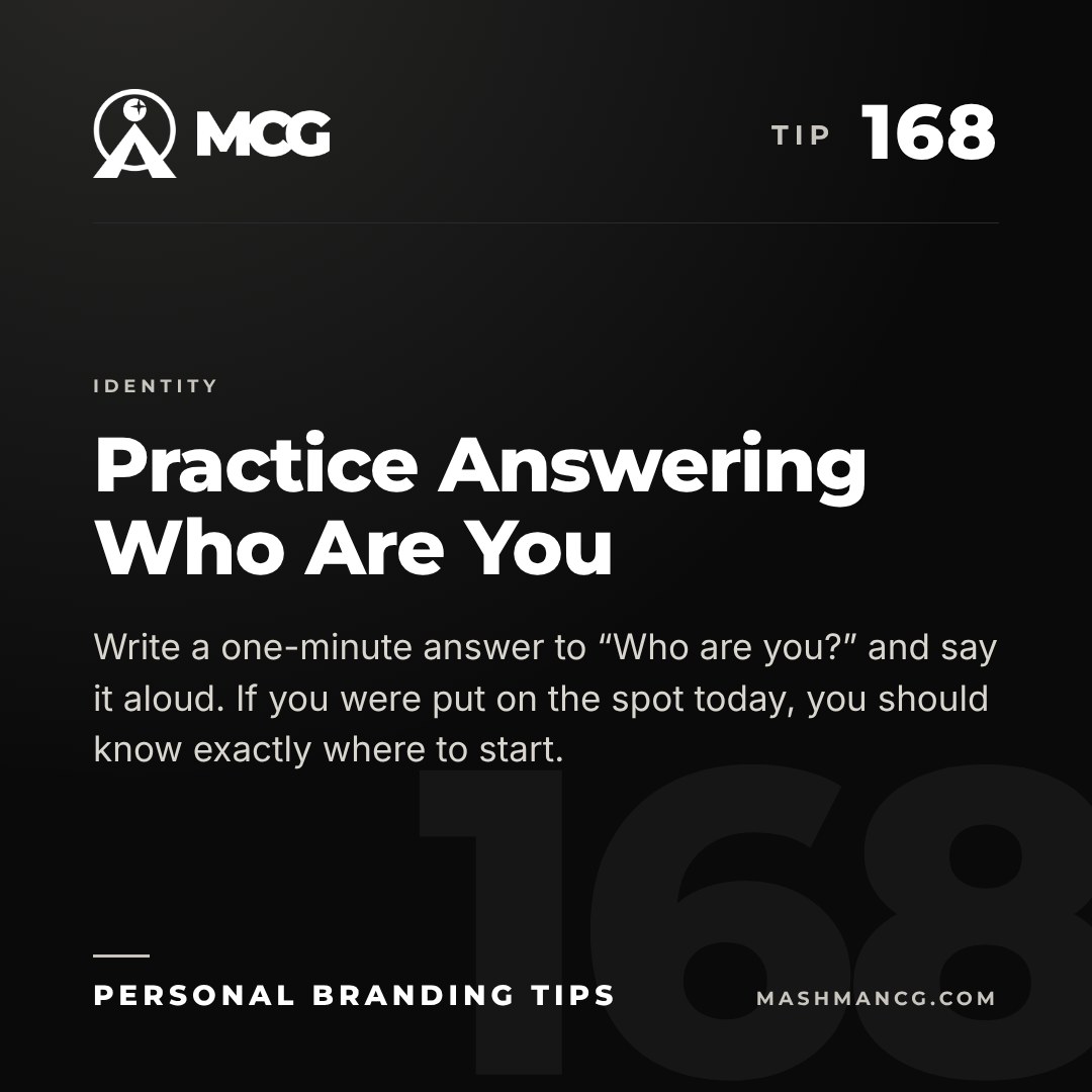 Personal Branding Tip 168 from Mashman Consulting Group: Practice Answering Who Are You. Write a one-minute answer to “Who are you?” and say it aloud. If you were put on the spot today, you should know exactly where to start.