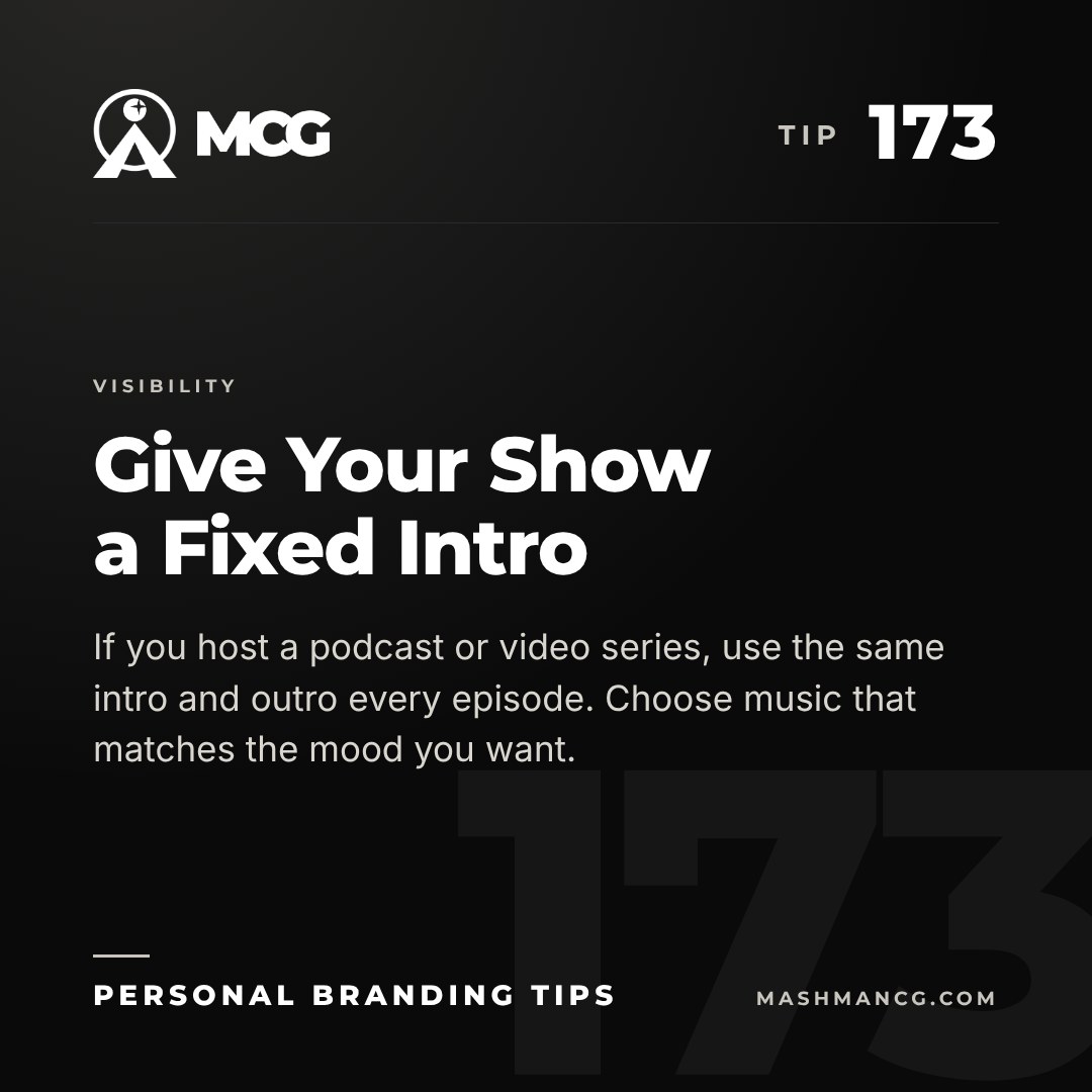 Personal Branding Tip 173 from Mashman Consulting Group: Give Your Show a Fixed Intro. If you host a podcast or video series, use the same intro and outro every episode. Choose music that matches the mood you want.