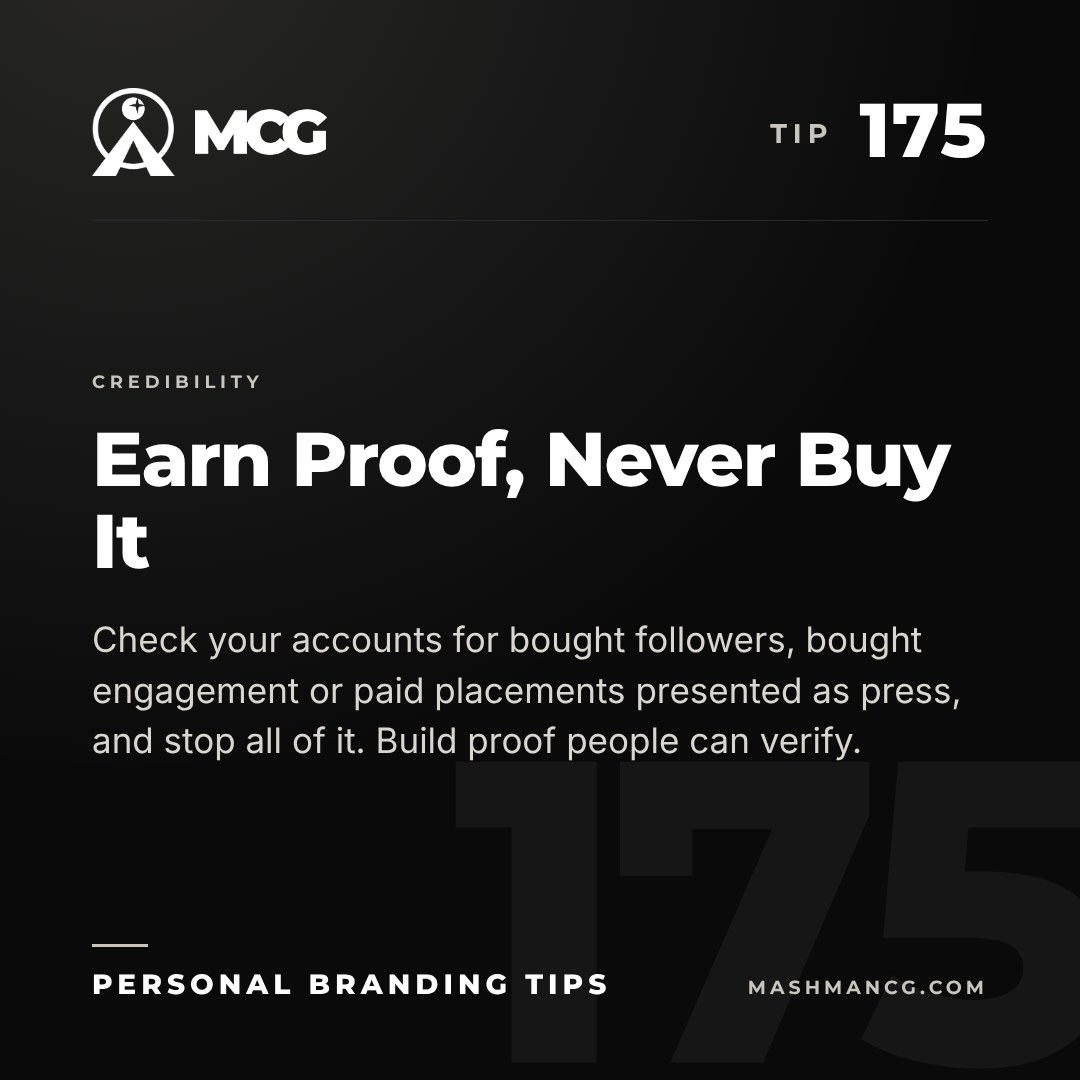 Personal Branding Tip 175 from Mashman Consulting Group: Earn Proof, Never Buy It. Check your accounts for bought followers, bought engagement or paid placements presented as press, and stop all of it. Build proof people can verify.