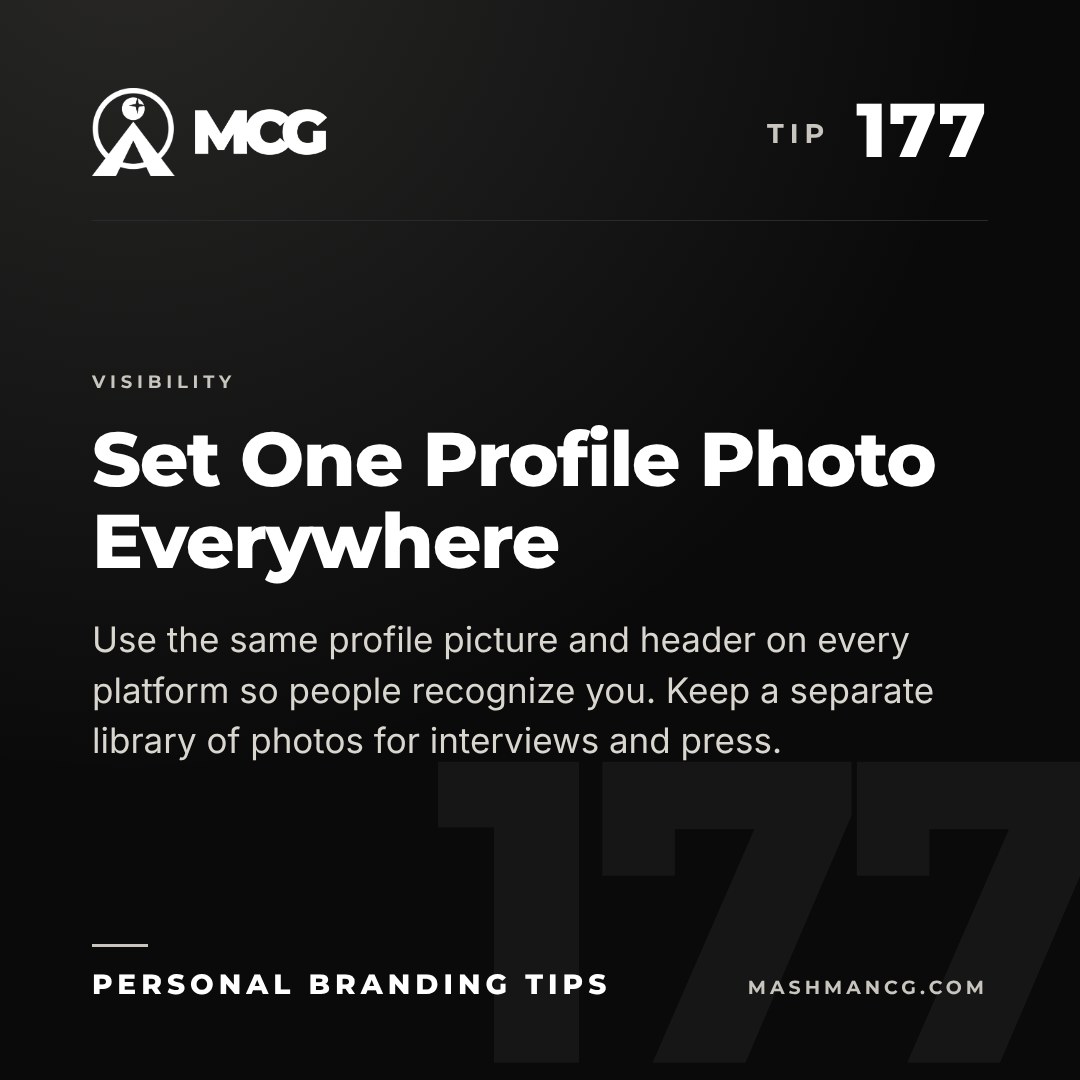 Personal Branding Tip 177 from Mashman Consulting Group: Set One Profile Photo Everywhere. Use the same profile picture and header on every platform so people recognize you. Keep a separate library of photos for interviews and press.