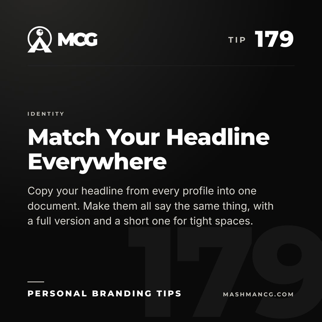 Personal Branding Tip 179 from Mashman Consulting Group: Match Your Headline Everywhere. Copy your headline from every profile into one document. Make them all say the same thing, with a full version and a short one for tight spaces.