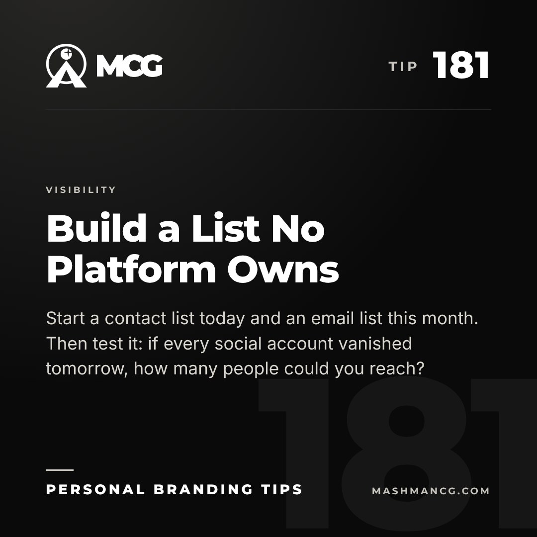 Personal Branding Tip 181 from Mashman Consulting Group: Build a List No Platform Owns. Start a contact list today and an email list this month. Then test it: if every social account vanished tomorrow, how many people could you reach?