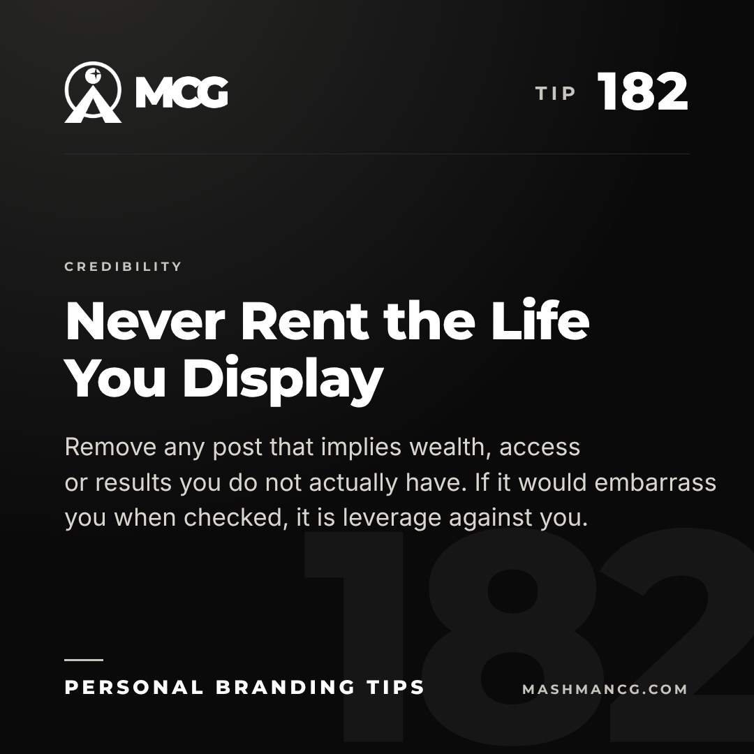 Personal Branding Tip 182 from Mashman Consulting Group: Never Rent the Life You Display. Remove any post that implies wealth, access or results you do not actually have. If it would embarrass you when checked, it is leverage against you.
