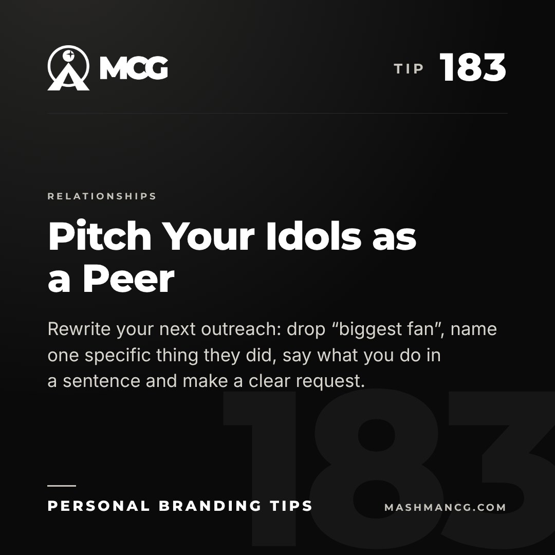 Personal Branding Tip 183 from Mashman Consulting Group: Pitch Your Idols as a Peer. Rewrite your next outreach: drop “biggest fan”, name one specific thing they did, say what you do in a sentence and make a clear request.