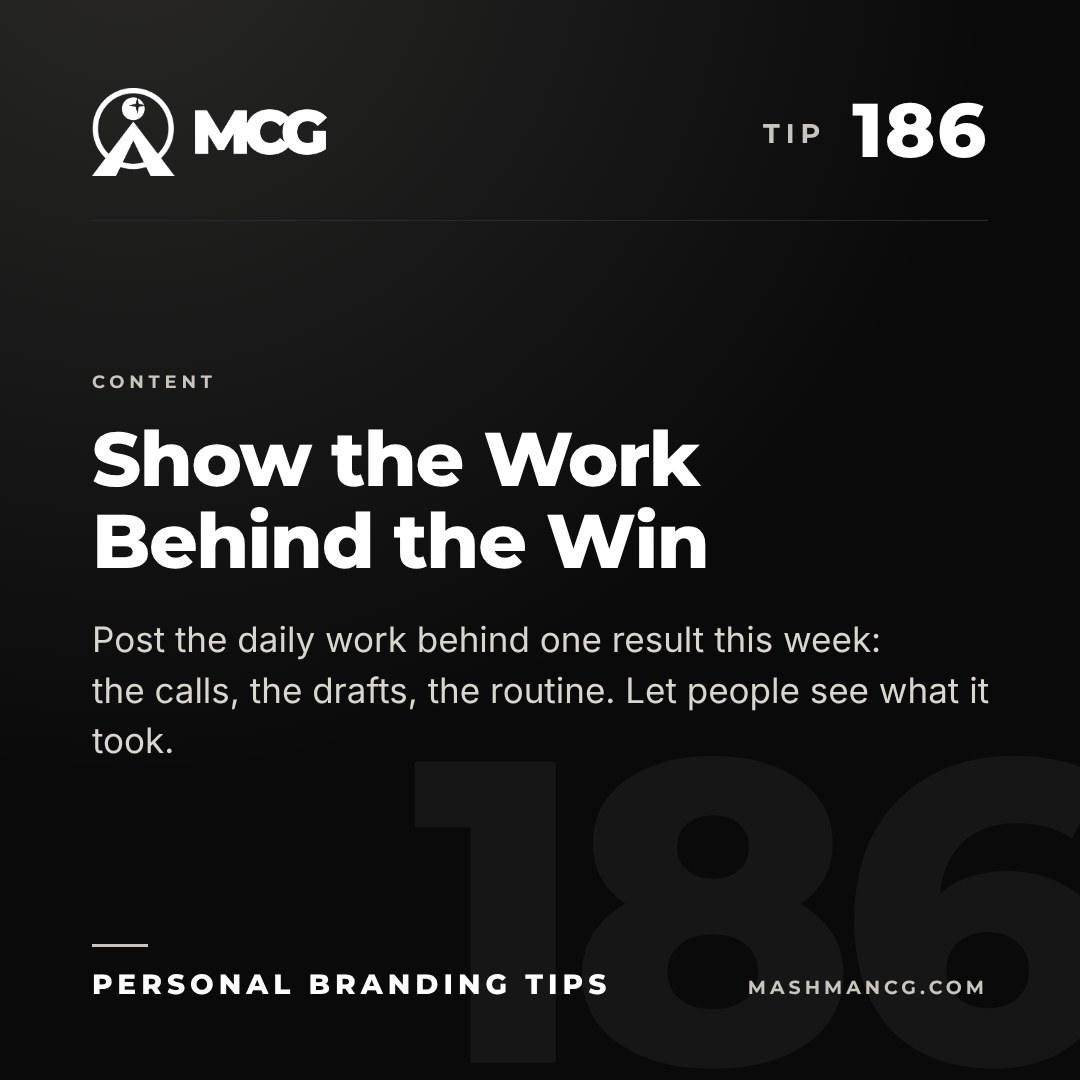 Personal Branding Tip 186 from Mashman Consulting Group: Show the Work Behind the Win. Post the daily work behind one result this week: the calls, the drafts, the routine. Let people see what it took.