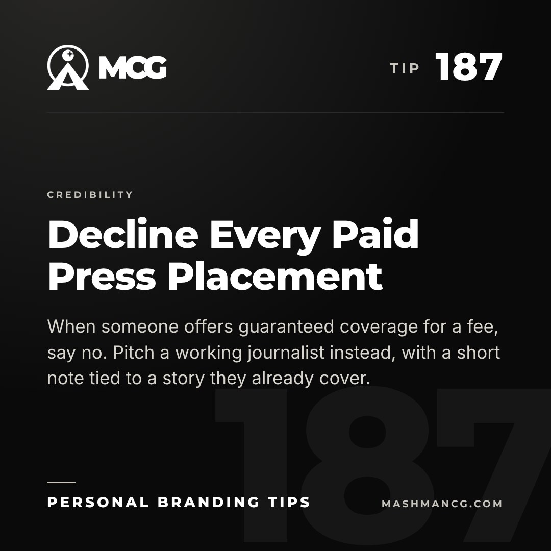 Personal Branding Tip 187 from Mashman Consulting Group: Decline Every Paid Press Placement. When someone offers guaranteed coverage for a fee, say no. Pitch a working journalist instead, with a short note tied to a story they already cover.