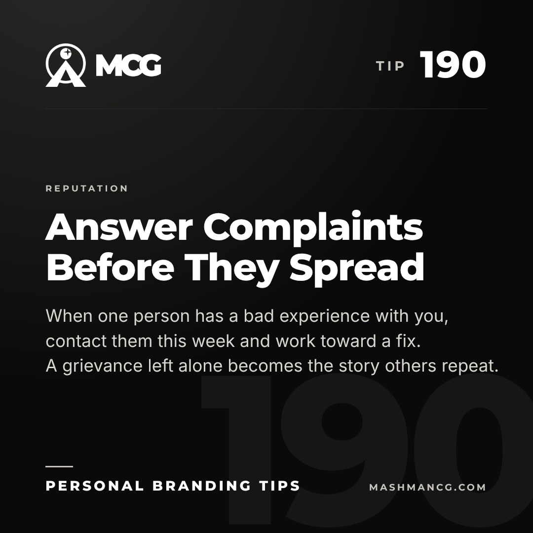 Personal Branding Tip 190 from Mashman Consulting Group: Answer Complaints Before They Spread. When one person has a bad experience with you, contact them this week and work toward a fix. A grievance left alone becomes the story others repeat.