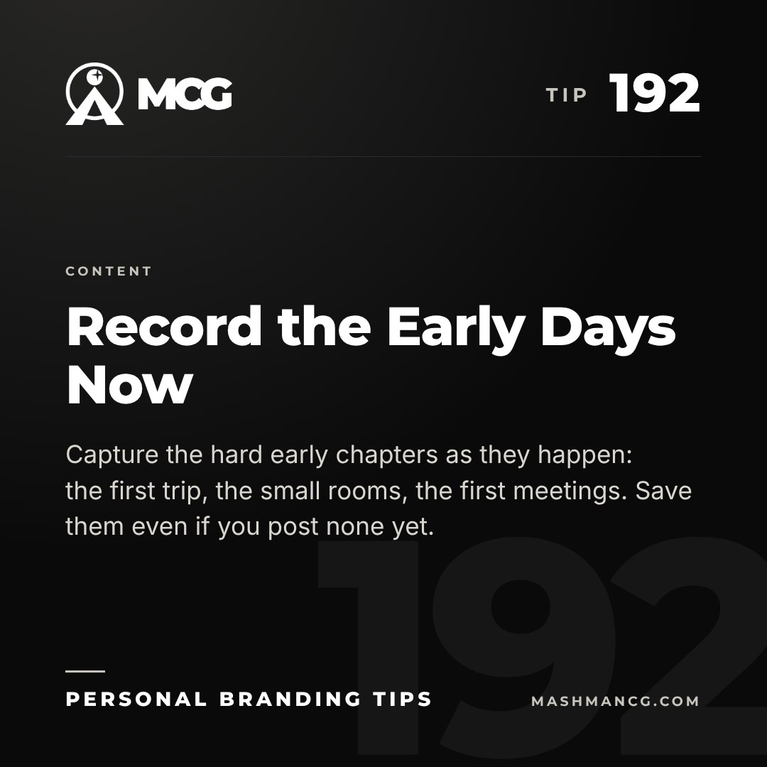 Personal Branding Tip 192 from Mashman Consulting Group: Record the Early Days Now. Capture the hard early chapters as they happen: the first trip, the small rooms, the first meetings. Save them even if you post none yet.