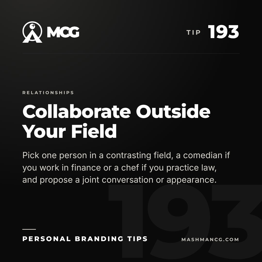 Personal Branding Tip 193 from Mashman Consulting Group: Collaborate Outside Your Field. Pick one person in a contrasting field, a comedian if you work in finance or a chef if you practice law, and propose a joint conversation or appearance.