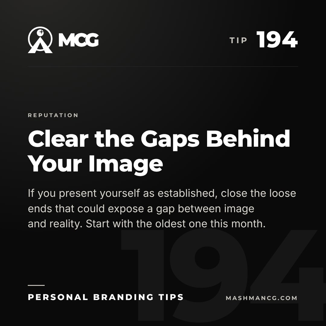 Personal Branding Tip 194 from Mashman Consulting Group: Clear the Gaps Behind Your Image. If you present yourself as established, close the loose ends that could expose a gap between image and reality. Start with the oldest one this month.