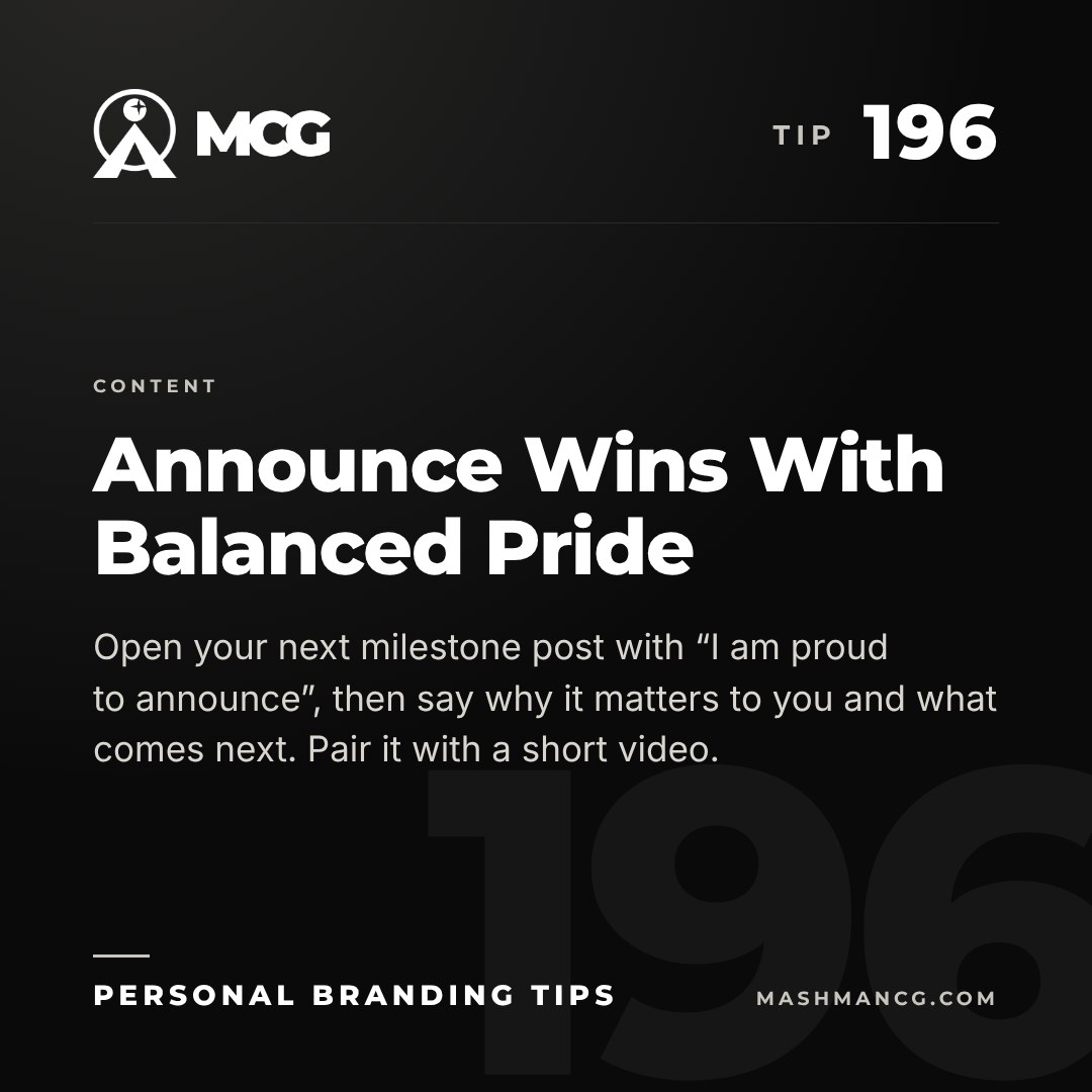 Personal Branding Tip 196 from Mashman Consulting Group: Announce Wins With Balanced Pride. Open your next milestone post with “I am proud to announce”, then say why it matters to you and what comes next. Pair it with a short video.