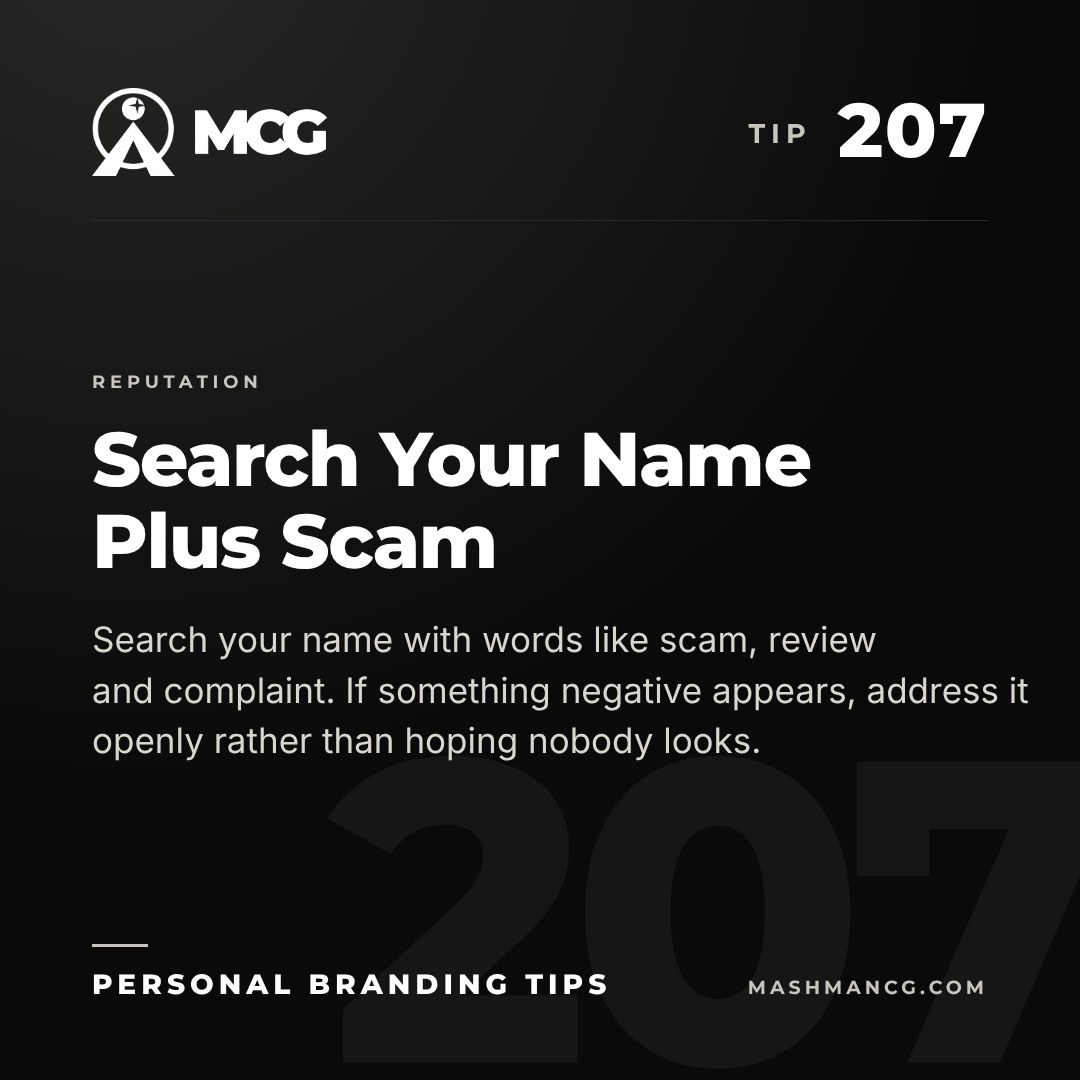 Personal Branding Tip 207 from Mashman Consulting Group: Search Your Name Plus Scam. Search your name with words like scam, review and complaint. If something negative appears, address it openly rather than hoping nobody looks.