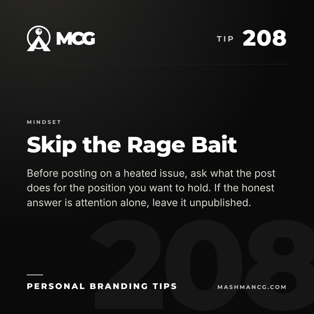 Personal Branding Tip 208 from Mashman Consulting Group: Skip the Rage Bait. Before posting on a heated issue, ask what the post does for the position you want to hold. If the honest answer is attention alone, leave it unpublished.