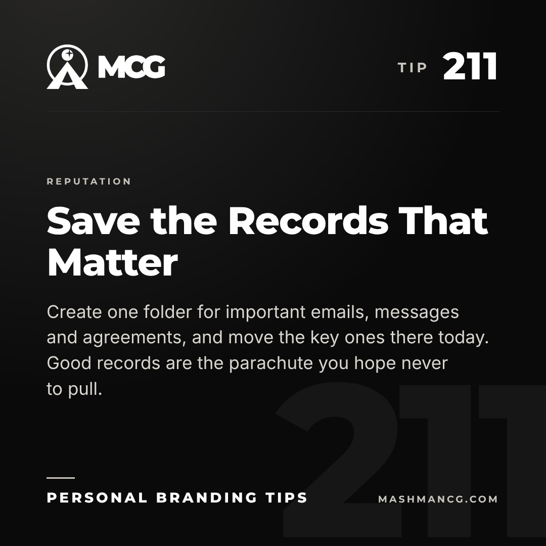 Personal Branding Tip 211 from Mashman Consulting Group: Save the Records That Matter. Create one folder for important emails, messages and agreements, and move the key ones there today. Good records are the parachute you hope never to pull.